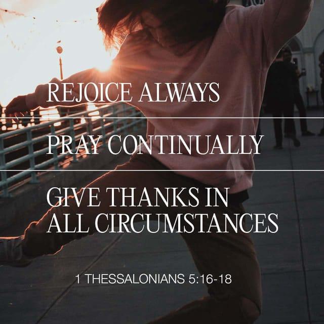 1 Thessalonians 5:16 - Always be joyful.