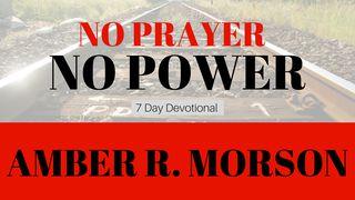 No Prayer, No Power  Jeremiah 32:27 King James Version