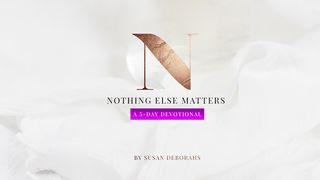 Nothing Else Matters Matthew 16:25 New International Version