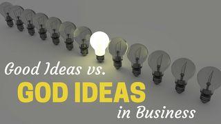 Good Ideas Vs. God Ideas In Business Galatians 5:25 New International Version
