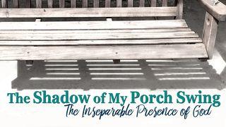 The Shadow Of My Porch Swing - The Presence Of God Romans 10:4-13 New International Version