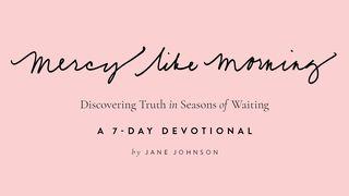 Mercy Like Morning: A 7-Day Devotional Lamentations 3:19-27 The Message