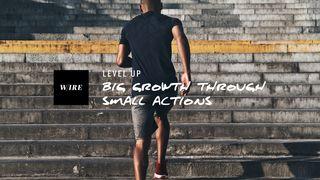 Level Up // Big Growth Through Small Actions John 8:32 New Living Translation