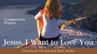 Jesus, I Want to Love You (Prayer) Matthew 6:5-13 New International Version