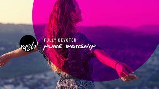 Fully Devoted // Pure Worship 1 John 4:16 New Living Translation