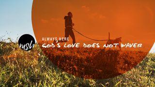 Always Here  // God's Love Does Not Waver I John 4:16 New King James Version