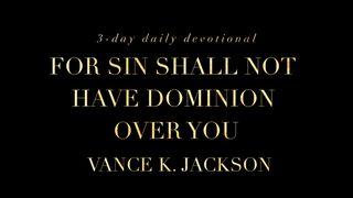  For Sin Shall Not Have Dominion Over You Romans 6:1-3 New International Version