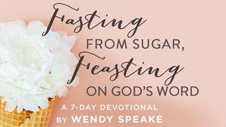 Fasting From Sugar, Feasting On God's Word Psalms 34:9 New International Version