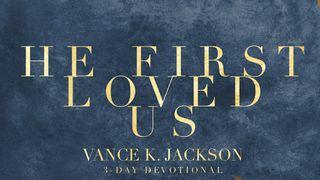 He First Loved Us John 3:16-17 New King James Version