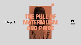 [1 John Series 8] The Pull Of Materialism And Pride James 1:10 New International Version