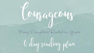 Courageous - Being Daughters rooted in Grace Esther 4:12-17 New International Version