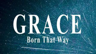 Grace: Born That Way Colossians 2:10 New International Version