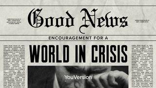 Good News: Encouragement for a World in Crisis Psalms 118:8 New International Version