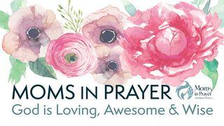 Moms in Prayer - God is Loving, Awesome & Wise 1 John 4:9-11 King James Version