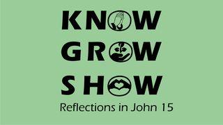 Know, Grow, Show. Reflections From John 15 Psalms 84:6 New International Version