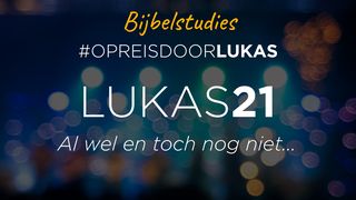#OpreisdoorLukas - Lukas 21: Al wel en toch nog niet Het evangelie naar Lucas 21:28 NBG-vertaling 1951