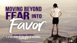 Moving Beyond Fear Into Favor: Walking in Your Purpose Nehemiah 2:11-18 New International Reader’s Version