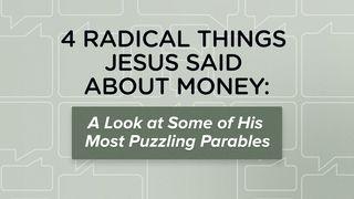 Four Radical Things Jesus Said About Money: A Look at Some of His Most Puzzling Parables Luke 16:13 New International Version