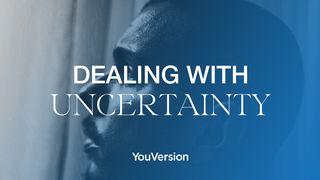 Dealing with Uncertainty Psalms 46:11 New International Version