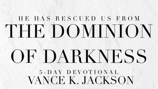 He Has Rescued Us From the Dominion of Darkness Colossians 1:13 New King James Version