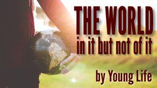 The World - In It But Not Of It  Romans 10:4-10 The Message