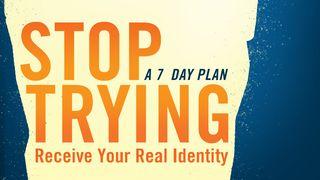Stop Trying—Receive Your Real Identity Mark 8:36 New International Version