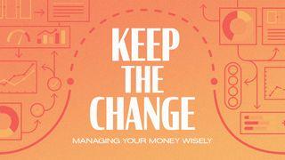 Keep the Change: Managing Your Money Wisely  Matthew 19:16-26 New International Version