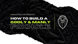 How to Build a Godly & Manly Foxhole 1 Peter 1:17-25 New International Version