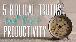 5 Biblical Truths About Time and Productivity Revelation 21:1-8 New International Version