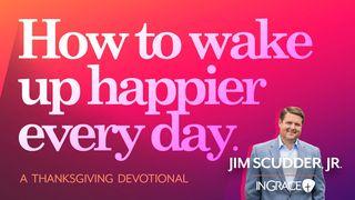 How to Wake Up Happier Every Day Hebrews 13:15-25 New International Version