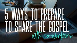 5 Ways to Prepare to Share the Gospel With Co-Workers Colossians 4:5-6 New International Version