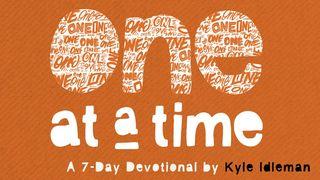 One at a Time by Kyle Idleman Luke 7:11-14 New American Standard Bible - NASB 1995