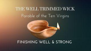 The Well Trimmed Wick : Finishing Well and Strong Matthew 25:1-30 New International Version