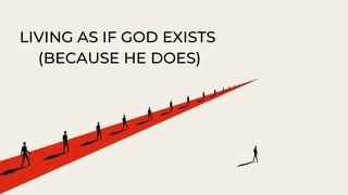 Living As If God Exists (Because He Does) Acts 7:1-29 New International Version