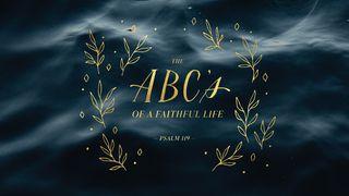The ABC's of a Faithful Life Psalms 119:17-32 New International Version