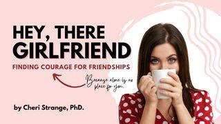 Hey, There, Girlfriend: Finding Courage for Friendship Proverbs 17:17 King James Version