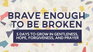 Brave Enough to Be Broken Mark 11:25-26 New International Version