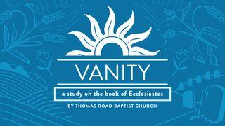 Vanity: A Study in Ecclesiastes Ecclesiastes 3:15-22 New International Version