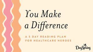 You Make a Difference: Healthcare Heroes Proverbs 17:22 The Message
