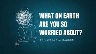 What on Earth Are You So Worried About? Judges 6:24 New International Version