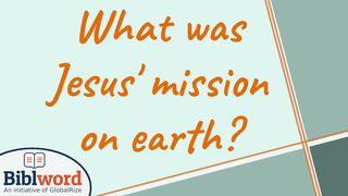 What Was Jesus' Mission on Earth? John 16:16-33 New Living Translation