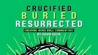 Crucified, Buried, and Resurrected! John 19:1-18 New King James Version