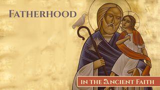 Fatherhood in the Ancient Faith Deuteronomy 6:5-7 New International Version