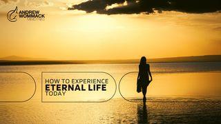 How to Experience Eternal Life Today John 17:3 New International Version