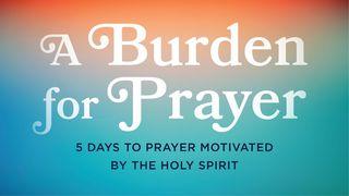 A Burden for Prayer: 5 Days to Prayer Motivated by the Holy Spirit Romans 9:3 New International Version