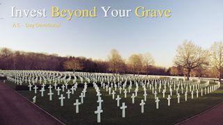 Invest Beyond Your Grave Luke 14:13-14 New International Version