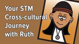Your STM Cross-cultural Journey With Ruth Ruth 2:1-23 New Living Translation