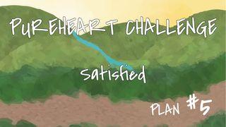 Satisfied - PureHeart Challenge Plan #5 Hosea 2:14 New Living Translation
