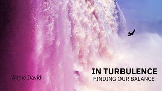 In Turbulence - Finding Our Balance Psalms 46:10-11 New International Version