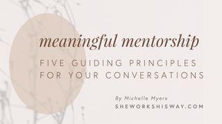 Meaningful Mentorship: Five Guiding Principles for Your Conversations 2 Timothy 4:5 New International Version